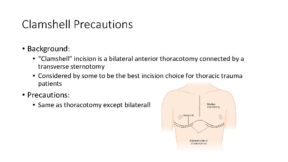Clamshell Precautions • Background: • “Clamshell” incision is a bilateral anterior thoracotomy connected by