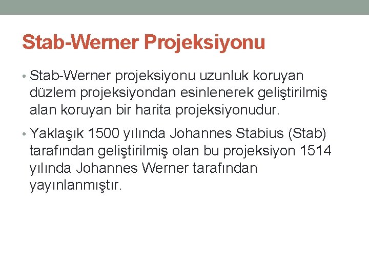 Stab-Werner Projeksiyonu • Stab-Werner projeksiyonu uzunluk koruyan düzlem projeksiyondan esinlenerek geliştirilmiş alan koruyan bir