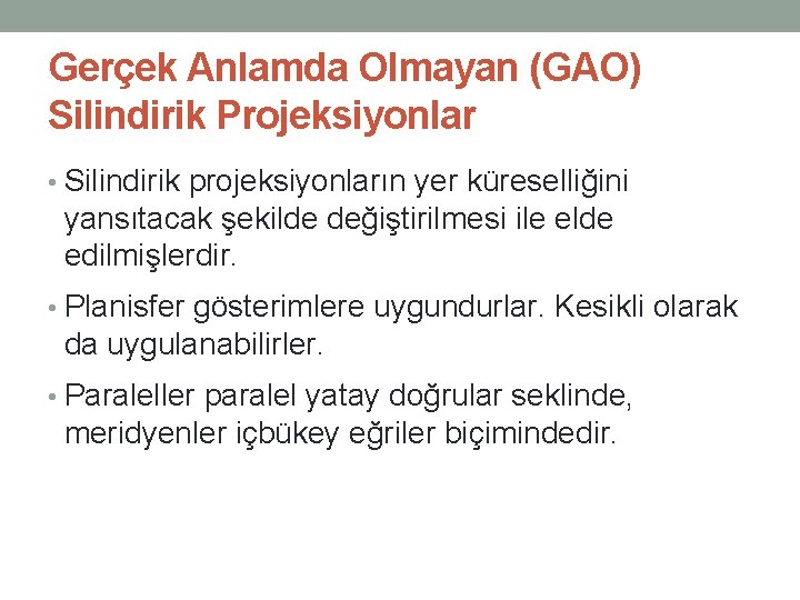 Gerçek Anlamda Olmayan (GAO) Silindirik Projeksiyonlar • Silindirik projeksiyonların yer küreselliğini yansıtacak şekilde değiştirilmesi