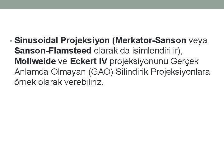  • Sinusoidal Projeksiyon (Merkator-Sanson veya Sanson-Flamsteed olarak da isimlendirilir), Mollweide ve Eckert IV