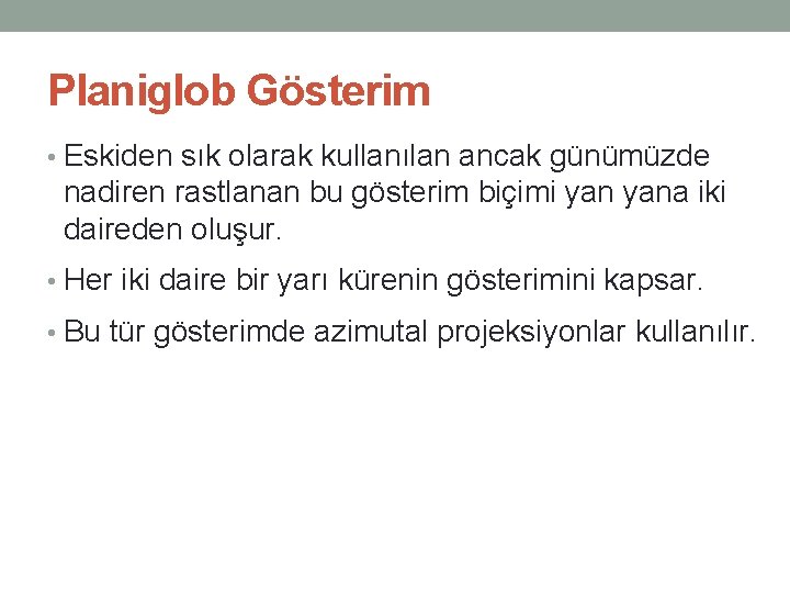 Planiglob Gösterim • Eskiden sık olarak kullanılan ancak günümüzde nadiren rastlanan bu gösterim biçimi