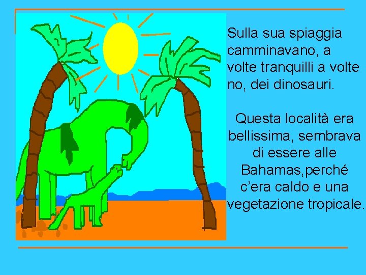 Sulla sua spiaggia camminavano, a volte tranquilli a volte no, dei dinosauri. Questa località