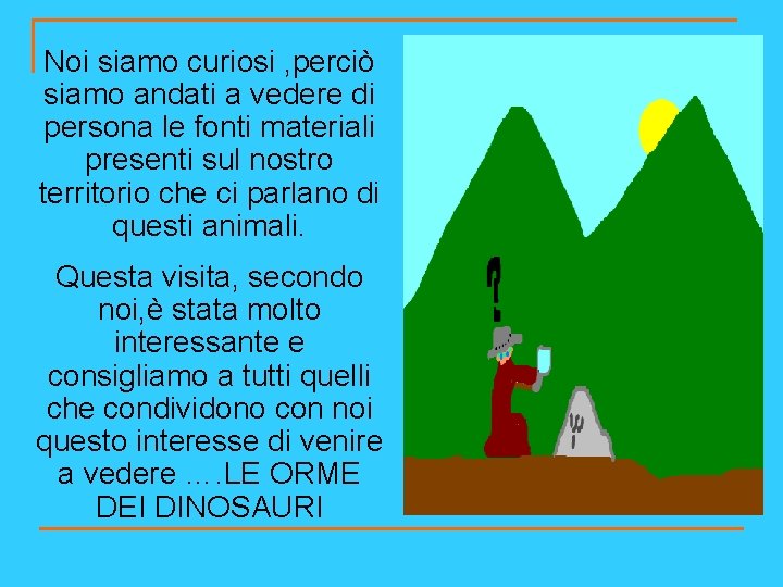 Noi siamo curiosi , perciò siamo andati a vedere di persona le fonti materiali