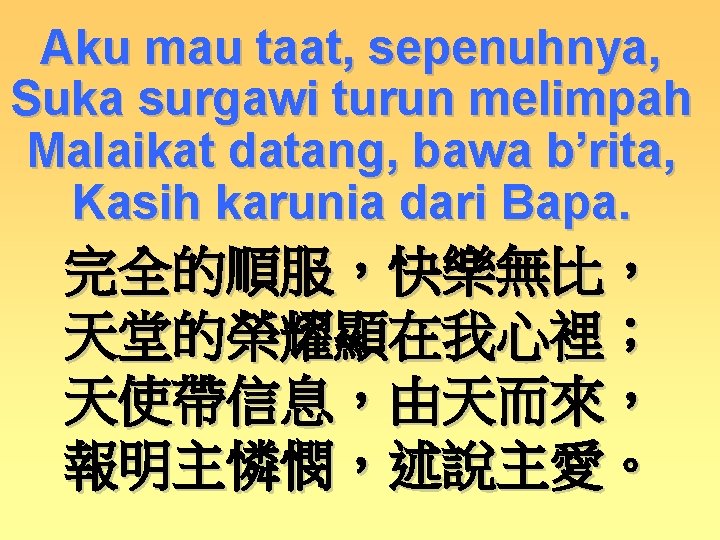 Aku mau taat, sepenuhnya, Suka surgawi turun melimpah Malaikat datang, bawa b’rita, Kasih karunia