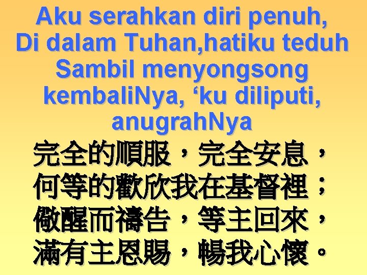 Aku serahkan diri penuh, Di dalam Tuhan, hatiku teduh Sambil menyongsong kembali. Nya, ‘ku