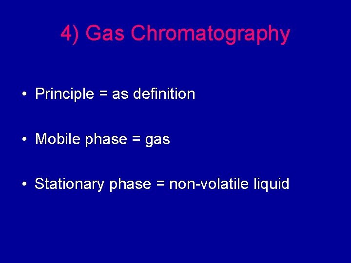 4) Gas Chromatography • Principle = as definition • Mobile phase = gas •