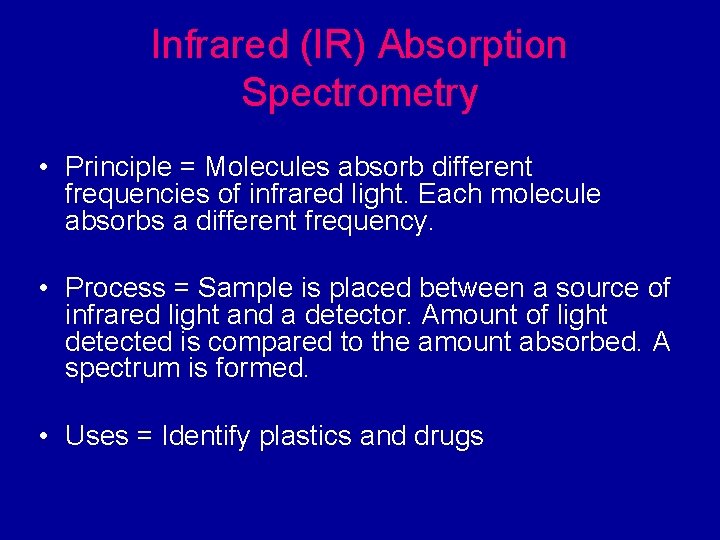 Infrared (IR) Absorption Spectrometry • Principle = Molecules absorb different frequencies of infrared light.
