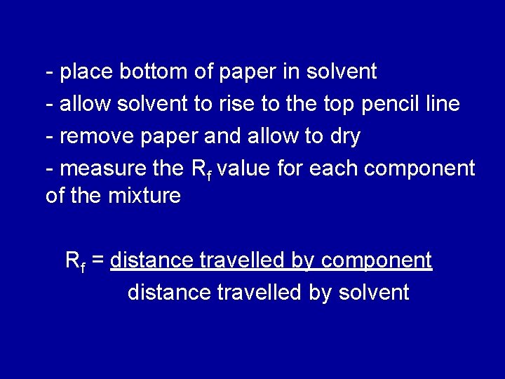 - place bottom of paper in solvent - allow solvent to rise to the