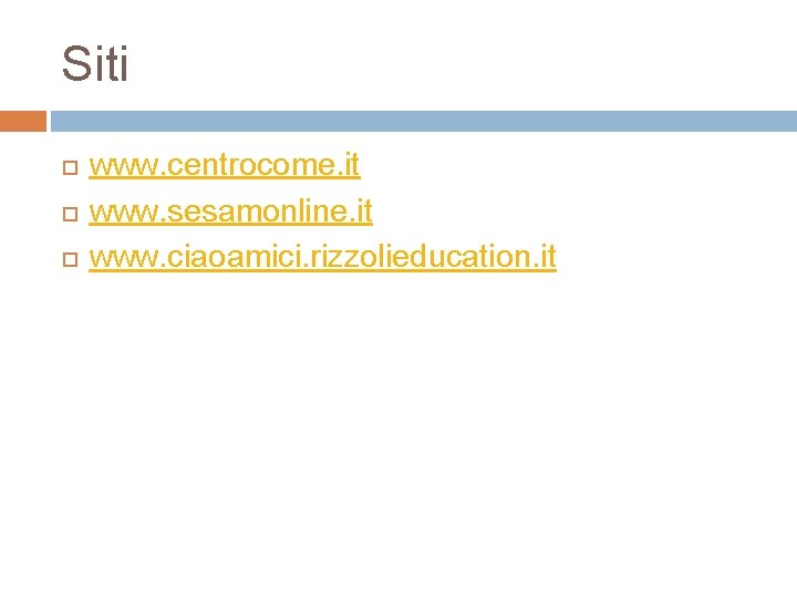 Siti www. centrocome. it www. sesamonline. it www. ciaoamici. rizzolieducation. it 