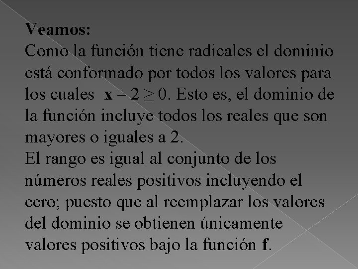 Veamos: Como la función tiene radicales el dominio está conformado por todos los valores