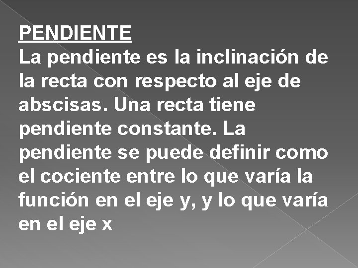 PENDIENTE La pendiente es la inclinación de la recta con respecto al eje de