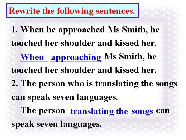 Rewrite the following sentences. 1. When he approached Ms Smith, he touched her shoulder