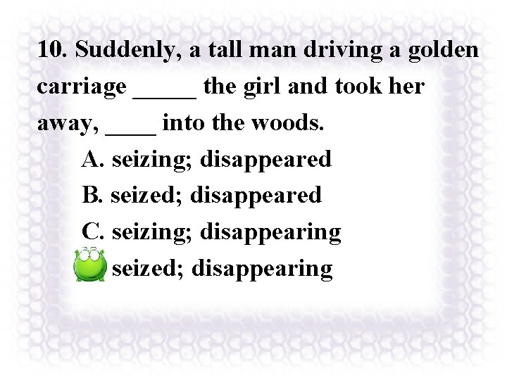 10. Suddenly, a tall man driving a golden carriage _____ the girl and took