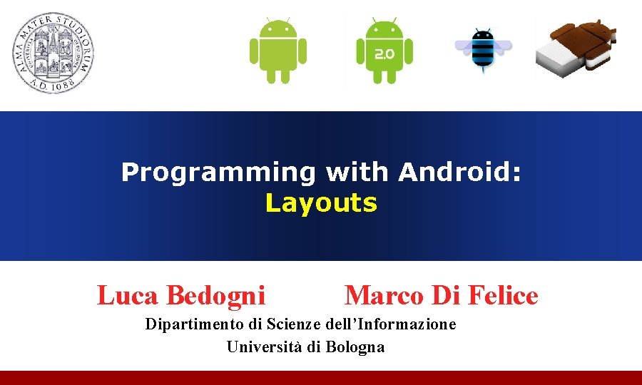 Programming with Android: Introduction Layouts Luca Bedogni Marco Di Felice Dipartimento di Scienze dell’Informazione