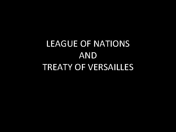 LEAGUE OF NATIONS AND TREATY OF VERSAILLES 