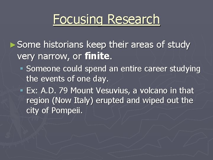Focusing Research ► Some historians keep their areas of study very narrow, or finite. Focusing Research ► Some historians keep their areas of study very narrow, or finite.