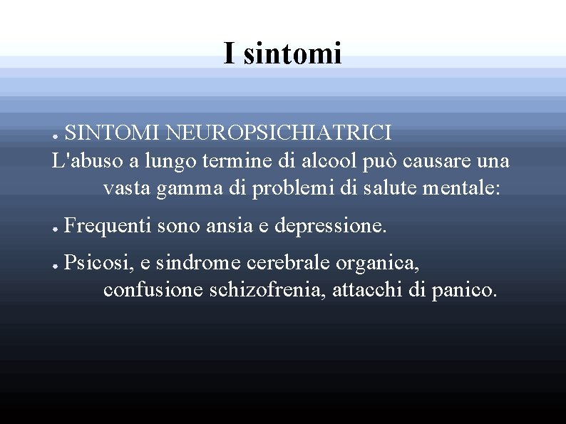 I sintomi SINTOMI NEUROPSICHIATRICI L'abuso a lungo termine di alcool può causare una vasta