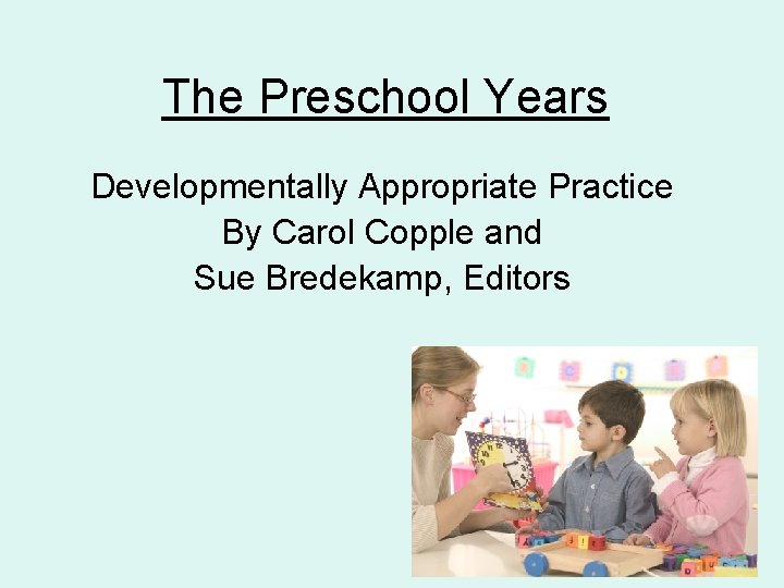 The Preschool Years Developmentally Appropriate Practice By Carol Copple and Sue Bredekamp, Editors 