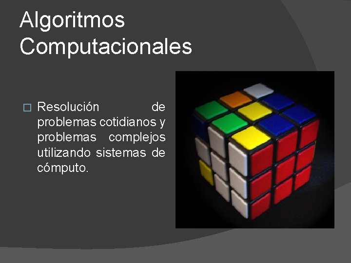 Algoritmos Computacionales � Resolución de problemas cotidianos y problemas complejos utilizando sistemas de cómputo.