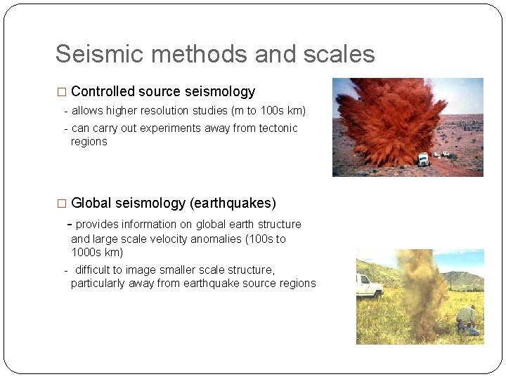 Seismic methods and scales � Controlled source seismology - allows higher resolution studies (m