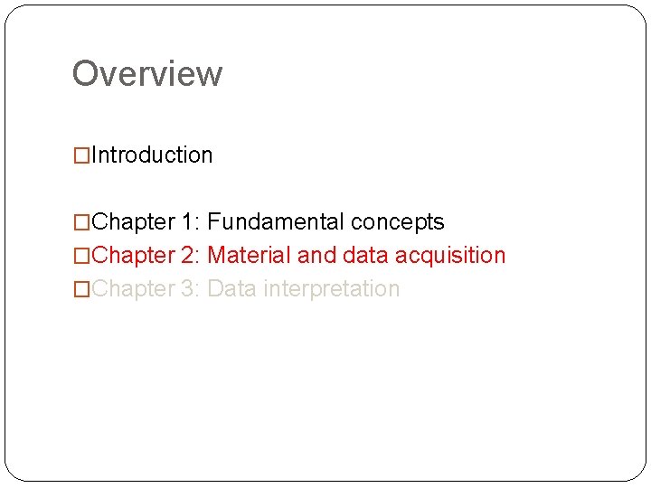 Overview �Introduction �Chapter 1: Fundamental concepts �Chapter 2: Material and data acquisition �Chapter 3: