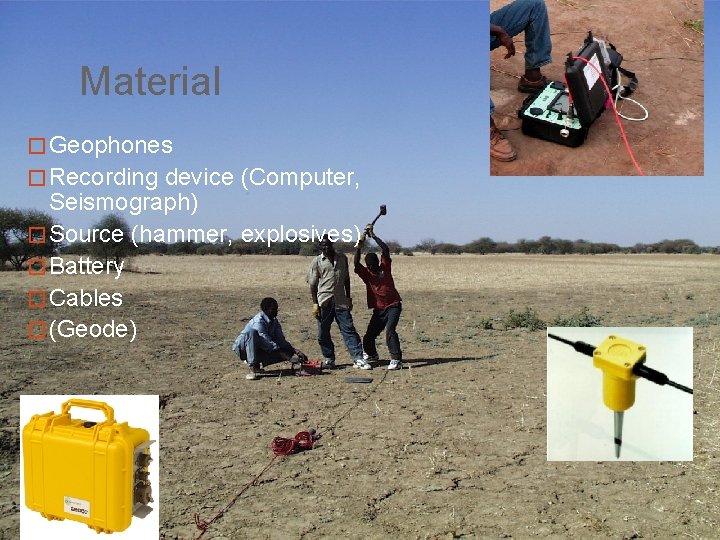 Material � Geophones � Recording device (Computer, Seismograph) � Source (hammer, explosives) � Battery