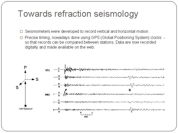 Towards refraction seismology � Seismometers were developed to record vertical and horizontal motion. �