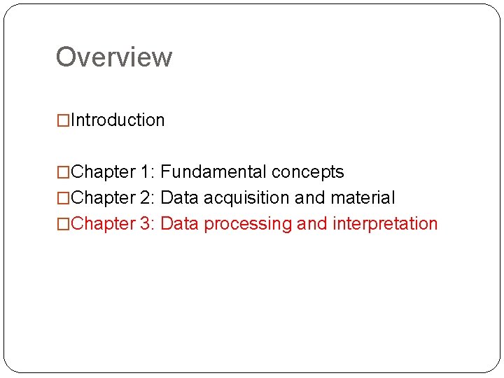 Overview �Introduction �Chapter 1: Fundamental concepts �Chapter 2: Data acquisition and material �Chapter 3: