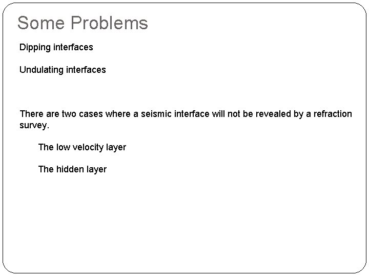 Some Problems Dipping interfaces Undulating interfaces There are two cases where a seismic interface