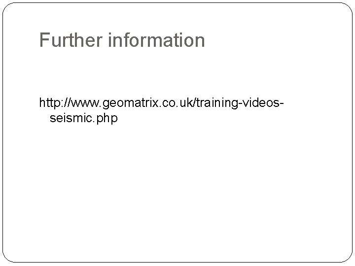 Further information http: //www. geomatrix. co. uk/training-videosseismic. php 