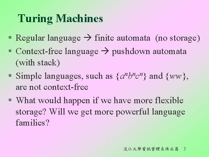 Turing Machines § Regular language finite automata (no storage) § Context-free language pushdown automata