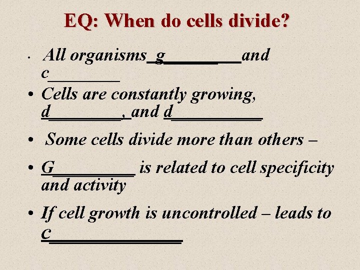 EQ: When do cells divide? All organisms g______ and c____ • Cells are constantly