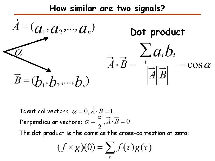 How similar are two signals? Dot product Identical vectors: Perpendicular vectors: The dot product