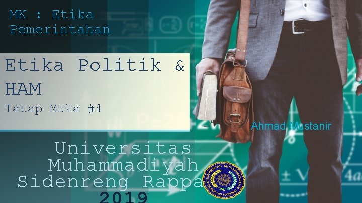 MK : Etika Pemerintahan Etika Politik & HAM Tatap Muka #4 Ahmad Mustanir Universitas