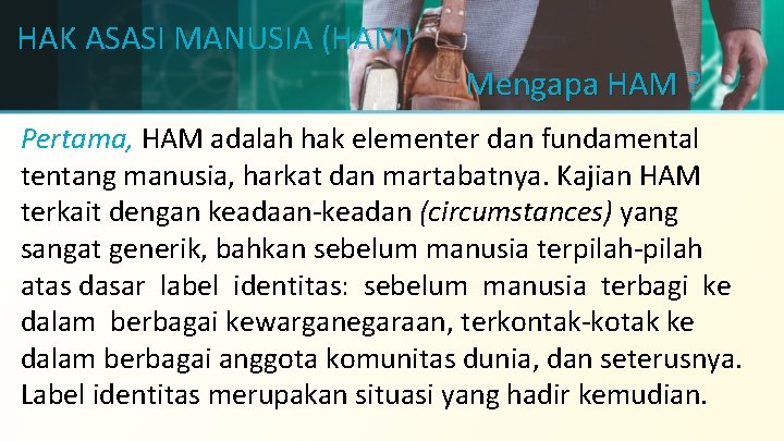 HAK ASASI MANUSIA (HAM) Mengapa HAM ? Pertama, HAM adalah hak elementer dan fundamental