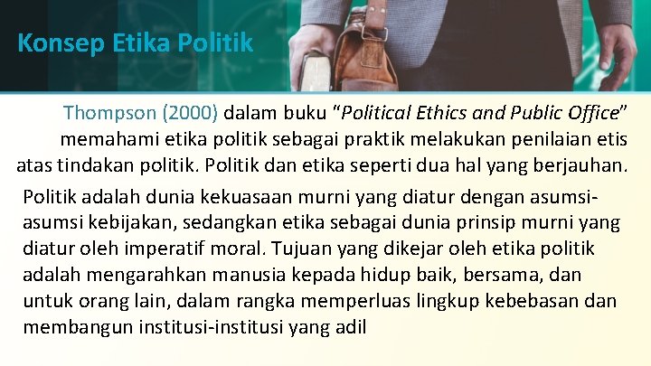 Konsep Etika Politik Thompson (2000) dalam buku “Political Ethics and Public Office” memahami etika