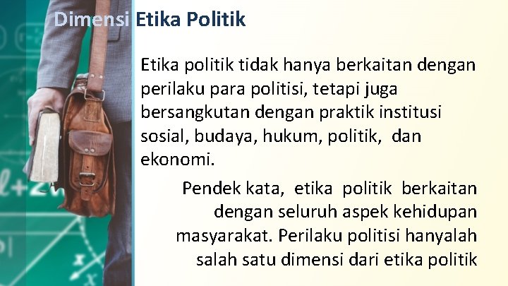 Dimensi Etika Politik Etika politik tidak hanya berkaitan dengan perilaku para politisi, tetapi juga