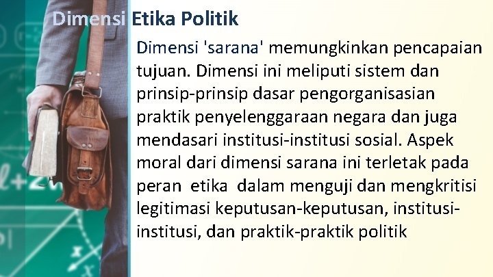 Dimensi Etika Politik Dimensi 'sarana' memungkinkan pencapaian tujuan. Dimensi ini meliputi sistem dan prinsip-prinsip