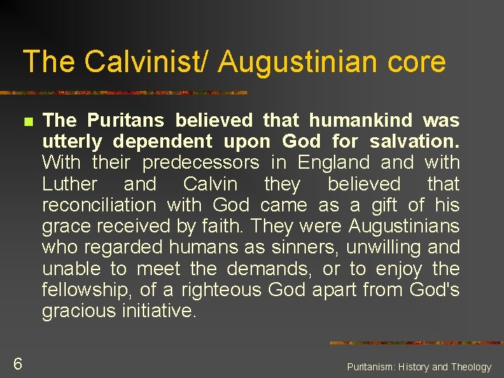 The Calvinist/ Augustinian core n 6 The Puritans believed that humankind was utterly dependent