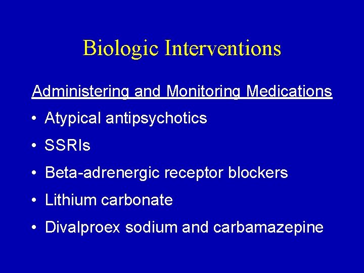 Biologic Interventions Administering and Monitoring Medications • Atypical antipsychotics • SSRIs • Beta-adrenergic receptor