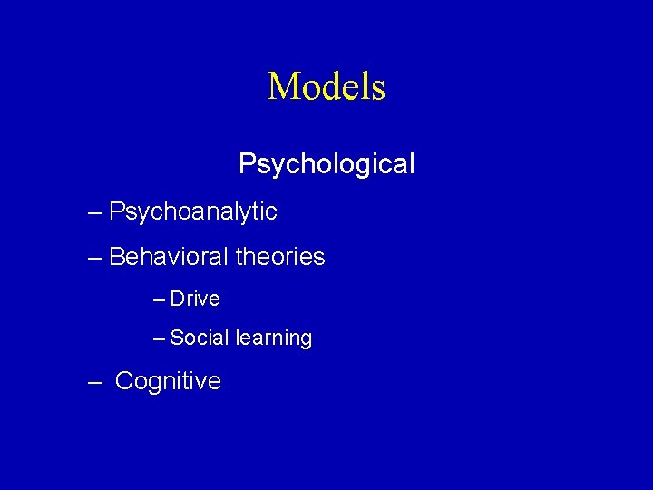 Models Psychological – Psychoanalytic – Behavioral theories – Drive – Social learning – Cognitive