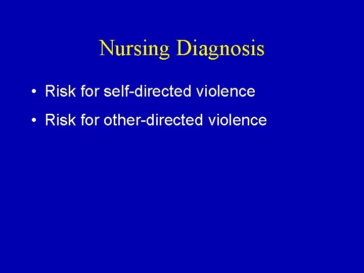 Nursing Diagnosis • Risk for self-directed violence • Risk for other-directed violence 