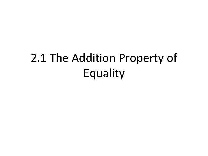 2. 1 The Addition Property of Equality 