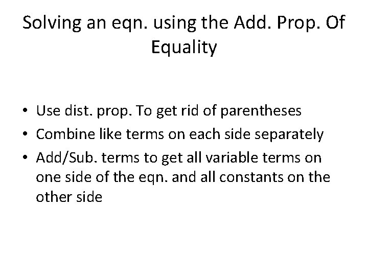 Solving an eqn. using the Add. Prop. Of Equality • Use dist. prop. To