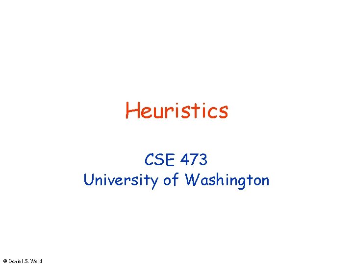 Heuristics CSE 473 University of Washington © Daniel S. Weld Heuristics CSE 473 University of Washington © Daniel S. Weld