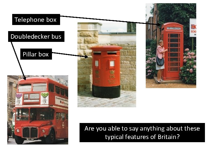 Telephone box Doubledecker bus Pillar box Are you able to say anything about these