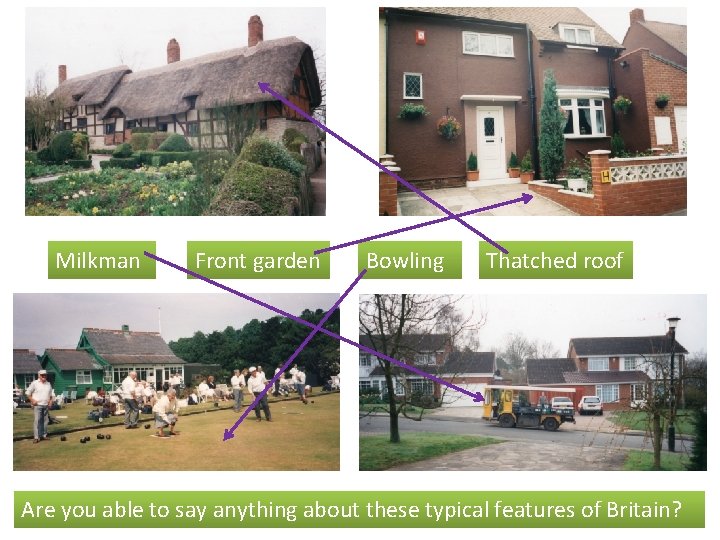 Milkman Front garden Bowling Thatched roof Are you able to say anything about these