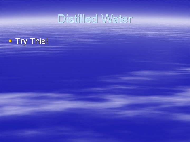 Distilled Water § Try This! 