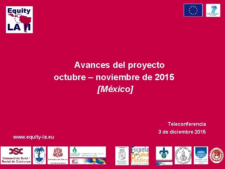 Avances del proyecto octubre – noviembre de 2015 [México] Teleconferencia www. equity-la. eu 3