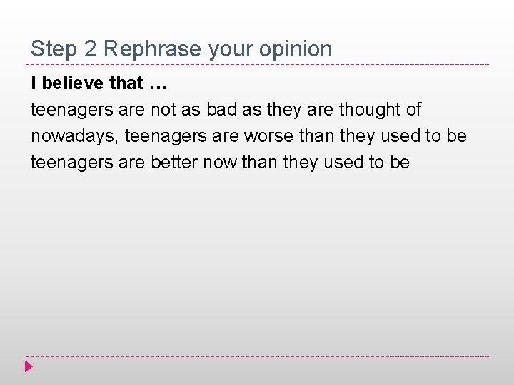 Step 2 Rephrase your opinion I believe that … teenagers are not as bad